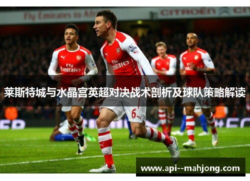 莱斯特城与水晶宫英超对决战术剖析及球队策略解读