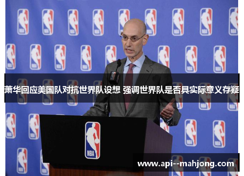 萧华回应美国队对抗世界队设想 强调世界队是否具实际意义存疑