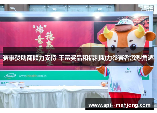 赛事赞助商倾力支持 丰富奖品和福利助力参赛者激烈角逐 赛事赞助商倾力支持 丰富奖品和福利助力参赛者激烈角逐
