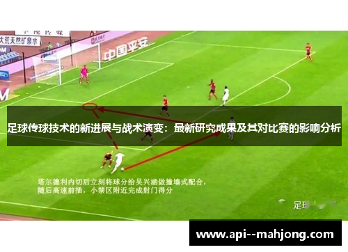 足球传球技术的新进展与战术演变:最新研究成果及其对比赛的影响分析 足球传球技术的新进展与战术演变:最新研究成果及其对比赛的影响分析