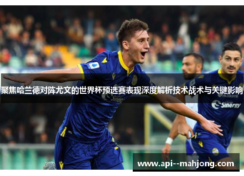 聚焦哈兰德对阵尤文的世界杯预选赛表现深度解析技术战术与关键影响