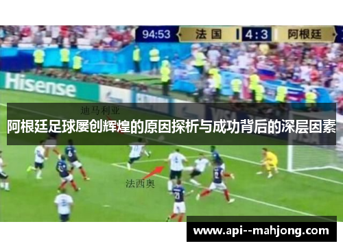 阿根廷足球屡创辉煌的原因探析与成功背后的深层因素 阿根廷足球屡创辉煌的原因探析与成功背后的深层因素