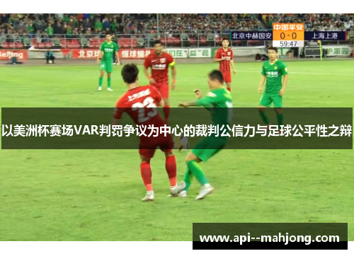 以美洲杯赛场VAR判罚争议为中心的裁判公信力与足球公平性之辩
