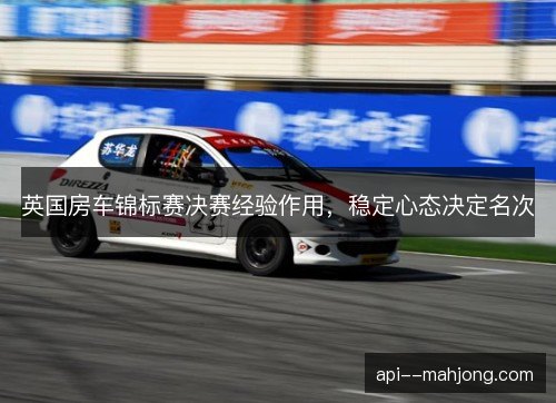 英国房车锦标赛决赛经验作用，稳定心态决定名次